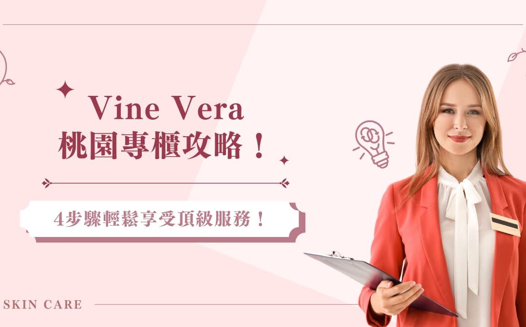 Vine Vera 桃園專櫃攻略！ 4 步驟輕鬆享受頂級服務！