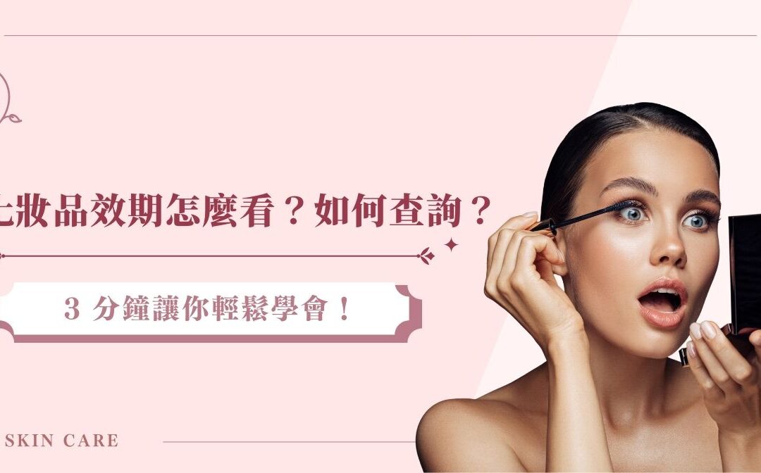 化妝品效期怎麼看？如何查詢？3 分鐘讓你輕鬆學會！