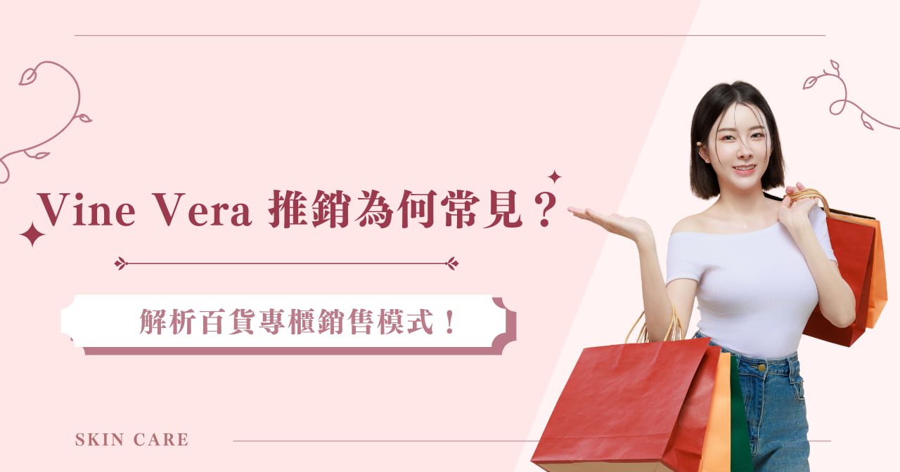 Vine Vera 推銷為何常見？解析百貨專櫃銷售模式！