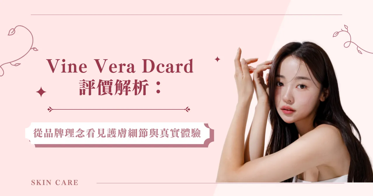 Vine Vera Dcard 評價解析：從品牌理念看見護膚細節與真實體驗